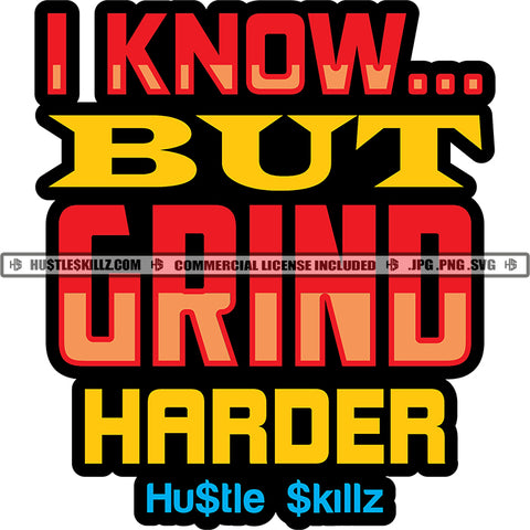 I Know But Grind Harder Quote Color Vector Hustler Hustling SVG JPG PNG Vector Clipart Cricut Cutting Files