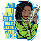 If You Don't Take Risks You Will Always Work For Someone Who Does Quote Color Vector African American Woman Locs Dreads Hair Design Element Nubian Smile Face Holding Money Hustler Hustling SVG JPG PNG Vector Clipart Cricut Cutting Files