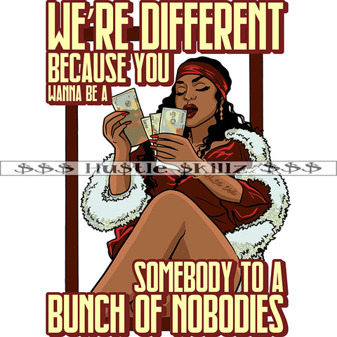 Were Different Because You Wanna Be A Somebody To A Bunch Of Nobodies Quote Color Vector African American Gangster Woman Counted Money Design Element Nubian Woman Sitting Hustler Hustling SVG JPG PNG Vector Clipart Cricut Cutting Files