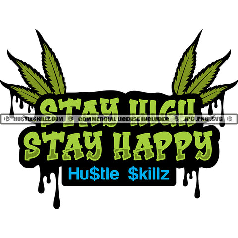 Stay High Stay Happy Quote Marijuana Leaf Dripping Color Vector Art Cannabis Poster Design Green Color Silhouette SVG JPG PNG Vector Clipart Cricut Cutting Files