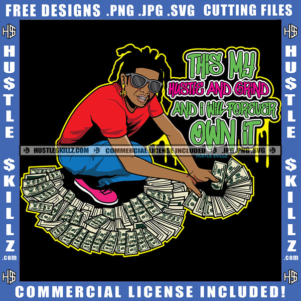 This My Hustle And Grind And I Will Forever Own It Quote Color Vector African American Man Sitting On Floor Holding Money Design Element Melanin Man Locs Dreads Hair Hustler Hustling SVG JPG PNG Vector Clipart Cricut Cutting Files