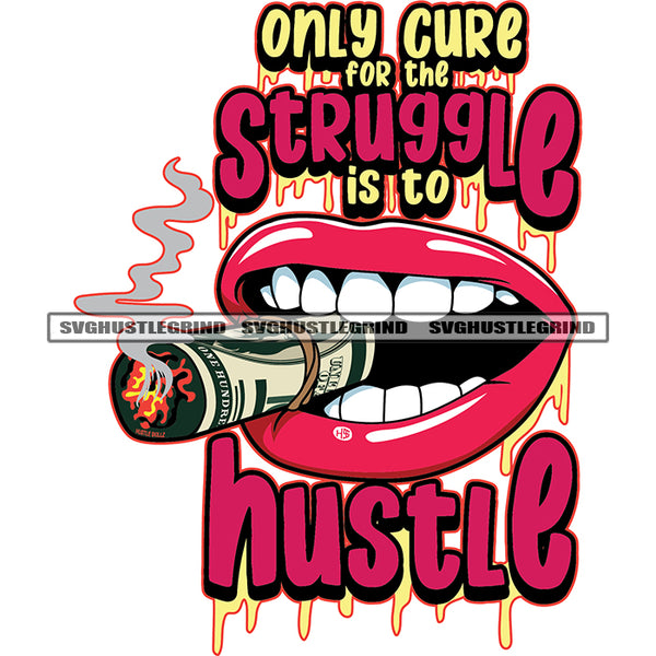 Only Cure For The Struggle is to Hustle Color Quote Woman Lips Smoking Money Roll Marijuana Weed Vector SVG JPG PNG Vector Clipart Cricut Cutting Files