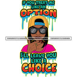 If You Treat Me Like And Option I’ll Leave You Like A Choice Color Quote Afro Black Woman Face Design Element Black Girl Wearing Sunglass And Cap Color Dripping Vector SVG JPG PNG Vector Clipart Cricut Cutting Files