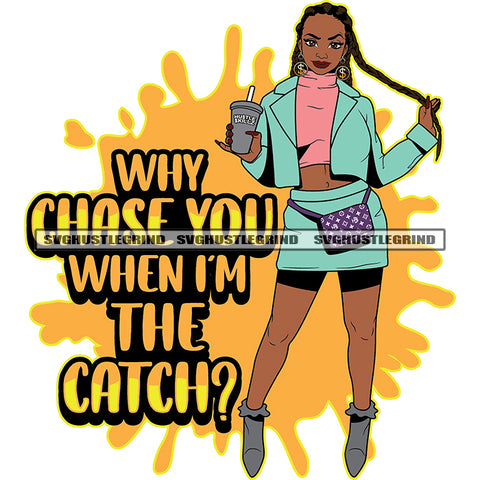 Why chase You When Im The Catch Colo Quote Afro Woman Standing Vector Afro Woman Holding Coffee Mug Color Dripping Design Element SVG JPG PNG Vector Clipart Cricut Cutting Files