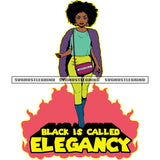 Black Is Called Elegancy Quote Fire Design Element Afro Woman Standing Vector Afro Hair Style White Background Beautiful Woman SVG JPG PNG Vector Clipart Cricut Cutting Files