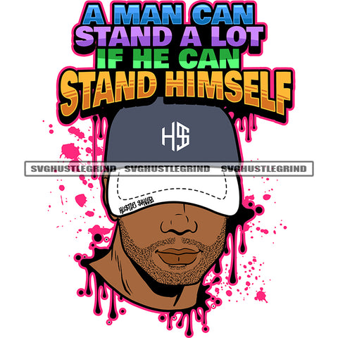 A Man Can Stand A Lot If He Can Stand Himself Color Quote Melanin Man Wearing Cap Color Dripping Vector White Background Man No Eye SVG JPG PNG Vector Clipart Cricut Cutting Files