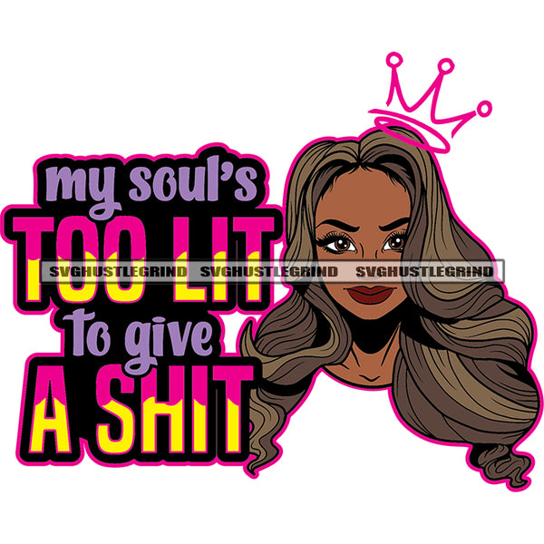 My Souls Too Lit To Give A Shit Color Quote Afro Woman Head Design Element Long Hair Style Vector Crown Symbol On Woman Head SVG JPG PNG Vector Clipart Cricut Cutting Files