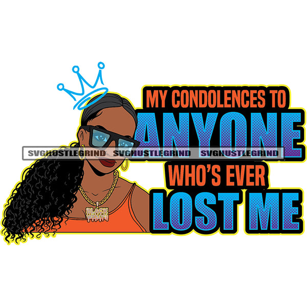 My Condolences To anyone Whos Ever Lost Me Quote Lola Life Afro Woman Curly Long Hair Design Element Girl Wearing Sunglass Crown Symbol On Head SVG JPG PNG Vector Clipart Cricut Cutting Files