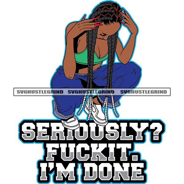 Seriously ? Fuckit Im Done Quote Afro Woman Depression Design Element Curly Hairstyle White Background Vector Melanin Woman Sitting SVG JPG PNG Vector Clipart Cricut Cutting Files