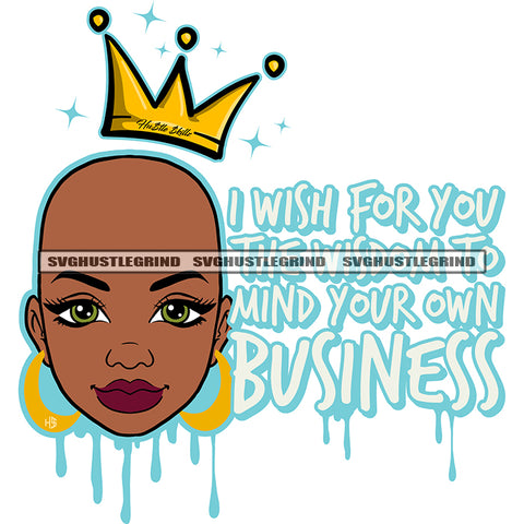 I Wish For You The Wisdom To Mind Your Own Business Quote Melanin Woman Head Design Element Crown Symbol On Head Vector Color Dripping SVG JPG PNG Vector Clipart Cricut Cutting Files