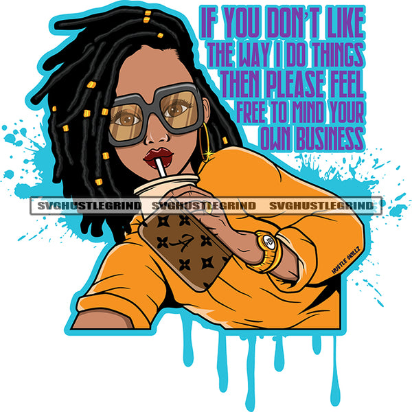 If You Don't Like The Way I Do Things Then Please Feel Free To Mind Quote Afro Woman Modeling Drinking Wearing Blouse Glasses Designer Clutch Dreadlocks Hair Design Element Color Dripping SVG JPG PNG Vector Clipart Cricut Cutting Files