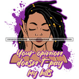 Your Opinion Doesn't Pay My Bills Quote African American Cute Woman Dreads Hair Design Element Melanin Woman Black Locus Hair Style SVG JPG PNG Vector Clipart Cricut Cutting Files