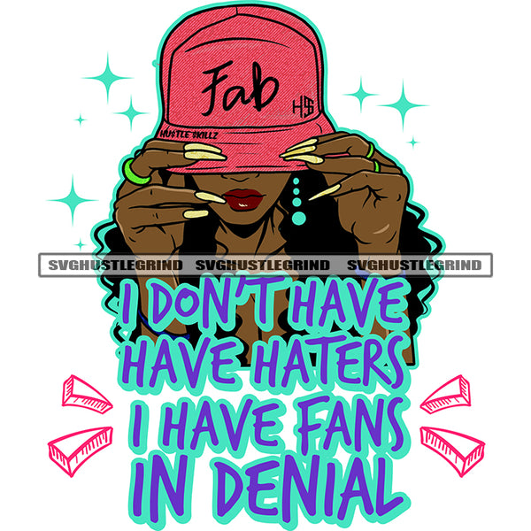 I Don't Have Haters I Have Fans In Denial Color Quote Ghetto Babe Street Girl Funky Girl Woman Face Urban Swag Hip Hop Cap Girl Design Element White Background SVG JPG PNG Vector Clipart Cricut Cutting Files