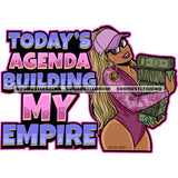 Today's Agenda Building My Empire Color Quote Melanin Woman Holding Money Bundle Woman Wearing Cap And Sunglass Vector Sexy Pose Girl Vector Golden Hair Sexy Pose SVG JPG PNG Vector Clipart Cricut Cutting Files