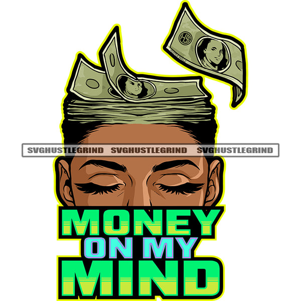 Money On My Mind Color Quote Melanin Woman Head Design Element Cash Money On Woman Head Bank Note Vector White Background Close Eye SVG JPG PNG Vector Clipart Cricut Cutting Files