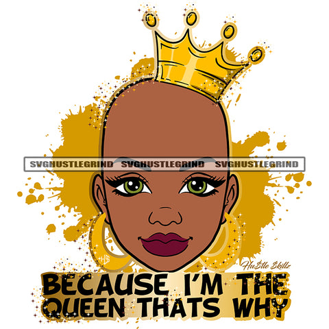 Because I'm The Queen That's Why Color Quote Melanin Bald Head Woman Face Design Element Crown On Head Color Dripping Cute Beautiful Face White Background SVG JPG PNG Vector Clipart Cricut Cutting Files