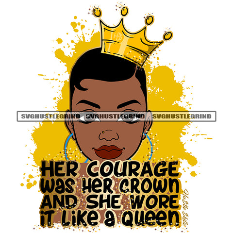 Her Courage Was Her Crown And She Wore It Like A Queen Black Color Quote Melanin Woman Bald Head Crown On Head Short Hair Style Wearing Boom Ear Ring White Background Cute Face SVG JPG PNG Vector Clipart Cricut Cutting Files
