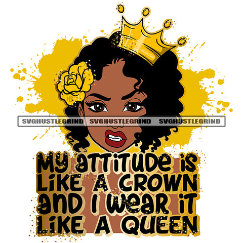 My Attitude Is Like A Crown And I Wear It Like A Queen Quote Melanin Woman Angry Face White Background Crown And Gold Color Flower On Head Afro Hair Style Color Dripping Design Element SVG JPG PNG Vector Clipart Cricut Cutting Files