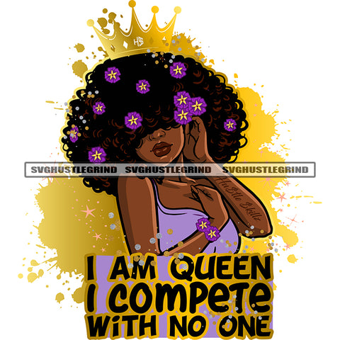 I Am Queen I Compete With No One Color Quote Beautiful Melanin Woman Wearing Crown On Head Vector Color Dripping Afro Hair Style Flower On Hair Design Element No Eyes Black Girl SVG JPG PNG Vector Clipart Cricut Cutting Files