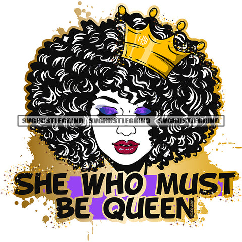 She Who Must Be Queen Color Quote Melanin Woman Head Design Element Beautiful Girl Afro Big Hair Style Vector Crown On Head Color Dripping White Background Close Eyes SVG JPG PNG Vector Clipart Cricut Cutting Files