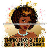 Think Like A lady Act Like A Queen Color Quote Vector Melanin Woman Head Symbol Art Work Design Element Afro Hair Style Crown On Head White Color Chain White Background SVG JPG PNG Vector Clipart Cricut Cutting Files