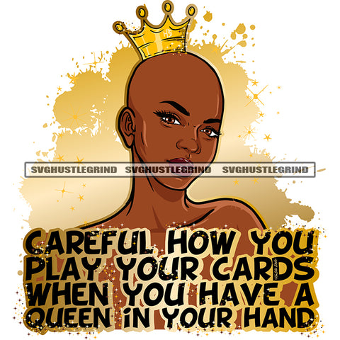 Careful How You Play Your Cards When You Have A Queen In Your Hand Color Quote Melanin Bald Head Woman Crown On Head Vector Color Dripping Design Element White Background Cute Beautiful Face SVG JPG PNG Vector Clipart Cricut Cutting Files