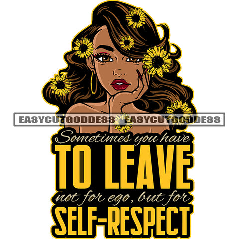Sometimes You Have To Leave Not For Ego, But For Self-Respect Quote Beautiful Afro Girl Cute Pose Sun-flower On Head African American Girl Smile Face Design Element Wearing Hoop Earing Vector SVG JPG PNG Vector Clipart Cricut Silhouette Cut Cutting
