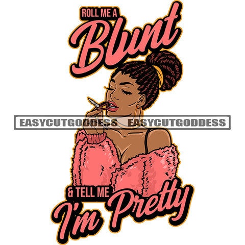Roll Me A Blunt And Tell Me I'm Pretty Quote African American Woman Hand Holding Marijuana Roll Wearing Hoop Earing Vector Locus Hairstyle Afro Sexy Woman White Background SVG JPG PNG Vector Clipart Cricut Silhouette Cut Cutting