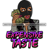 Expensive Taste Quote Gangster African American Girl Wearing Ski Mask Smile Face Hand Holding Lot Of Money Bundle Design Element Curly Long Hairstyle White Background Vector SVG JPG PNG Vector Clipart Cricut Silhouette Cut Cutting