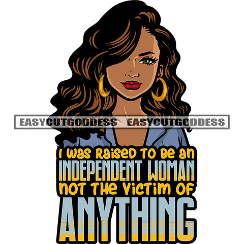 I Was Raised To Be An Independent Woman Not The Victim Of Anything Quote Cute African American Afro Girls Wearing Hoop Earing Curly Long Hairstyle Cute And Smile Face Design Element Smile Face White Background SVG JPG PNG Clipart Silhouette Cut Cutting