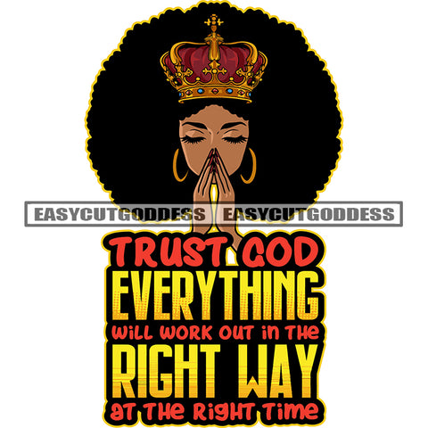 Trust God Everything Will Work Out In The Right Way At The Right Time Quote Gangster African American Woman Hard Praying Hand Woman Cute Face Wearing Hoop Earing Crown On Head Close Eyes Design Element Puffy Hairstyle SVG JPG PNG Clipart Cut Cutting