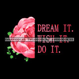 Dream It Wish It Do It Encouraging Phrases Pink Flower SVG JPG PNG Vector Clipart Cricut Silhouette Cut Cutting