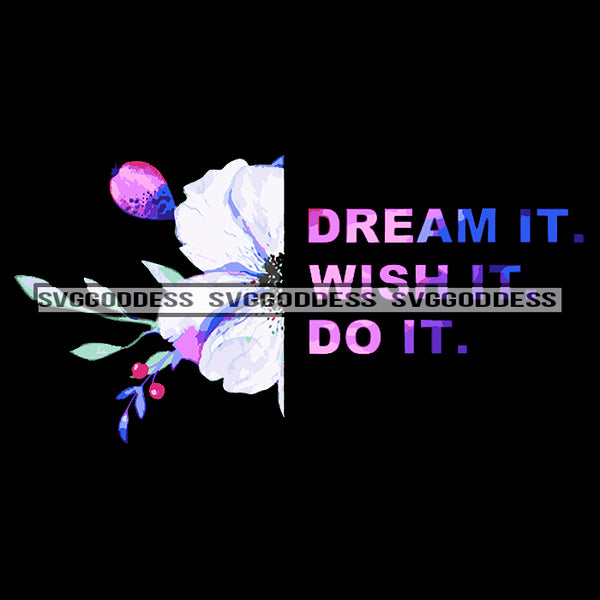 Dream It Wish It Do It Encouraging Phrases White Flower SVG JPG PNG Vector Clipart Cricut Silhouette Cut Cutting