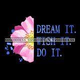 Dream It Wish It Do It Encouraging Phrases Pink Flower SVG JPG PNG Vector Clipart Cricut Silhouette Cut Cutting