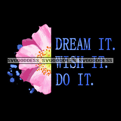 Dream It Wish It Do It Encouraging Phrases Pink Flower SVG JPG PNG Vector Clipart Cricut Silhouette Cut Cutting
