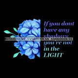 If You Don't Have Any Shadows Encouraging Phrases Blue Flower SVG JPG PNG Vector Clipart Cricut Silhouette Cut Cutting