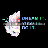 Dream It Wish It Do It Encouraging Phrases Pink White Flower SVG JPG PNG Vector Clipart Cricut Silhouette Cut Cutting