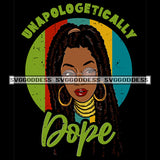 Unapologetically Dope Black Woman With Locs Dreads SVG JPG PNG Vector Clipart Cricut Silhouette Cut Cutting