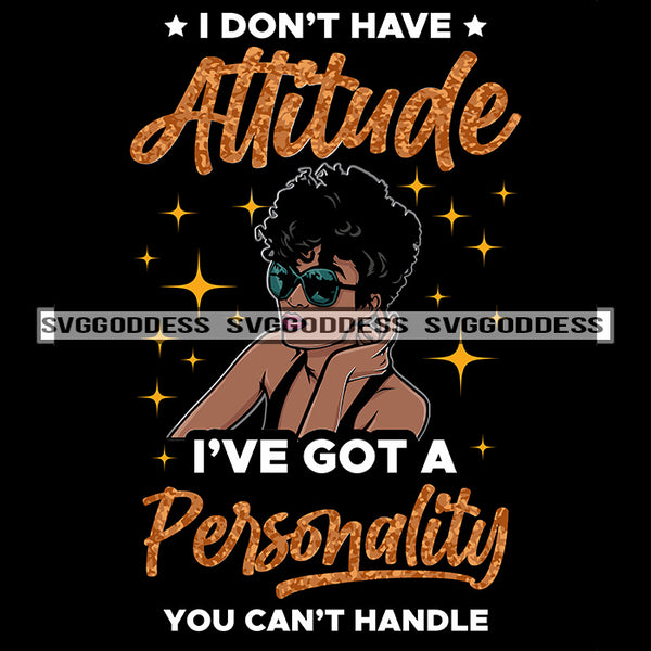 I Don't Have Attitude I've Got A Personality You Can't Handle  SVG JPG PNG Vector Clipart Cricut Silhouette Cut Cutting