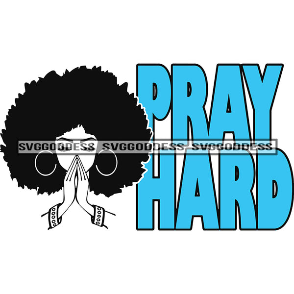 Pray Hard Afro Black Big Afro Praying Woman Praying Hands SVG JPG PNG Vector Clipart Cricut Silhouette Cut Cutting