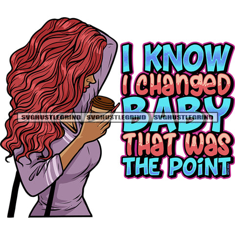 I Know I Changed Baby That Was The Point Quote Red Head African American Girls Hand Holding Coffee Mug Long Nail Design Element White Background Afro Girls Sexy Body SVG JPG PNG Vector Clipart Cricut Silhouette Cut Cutting