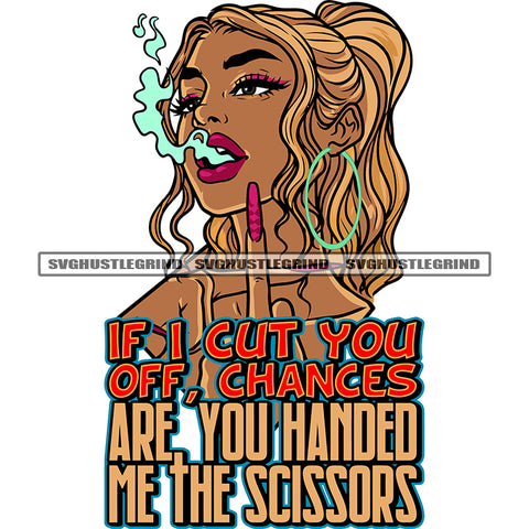 If I Cut You Off, Chances Are You Handed Me the Scissors Quote Gangster African American Woman Showing Middle Finger Long Nail Wearing Hoop Earing Golden Long Hairstyle Blood Dripping White Background Smoke On Mouth