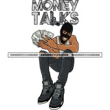 Money Talks Quote Gangster African American Man Sitting On Floor Hand Holding Money Note Wearing  Ski Mask Smile Face Design Element White Background SVG JPG PNG Vector Clipart Cricut Silhouette Cut Cutting