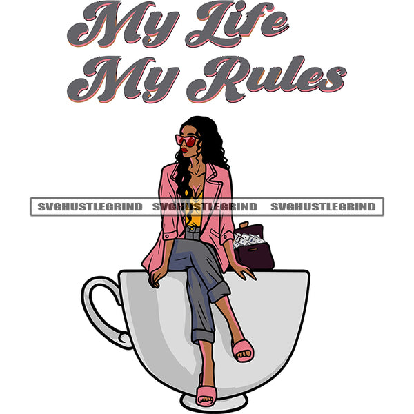 My Life My Rules Quote Beautiful Woman Sitting On Big Coffee Mug Wearing Sunglass And Curly Long Hairstyle Design Element SVG JPG PNG Vector Clipart Cricut Silhouette Cut Cutting