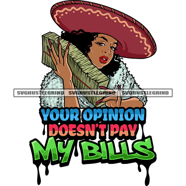 Your Opinion Doesn't Pay  My Bills Quote Color Dripping African American Woman Mexican Cuisine Hat Hand Holding Lot Of Money Bundle Long Nail Design Element Curly Hairstyle White Background SVG JPG PNG Vector Clipart Cricut Silhouette Cut Cutting