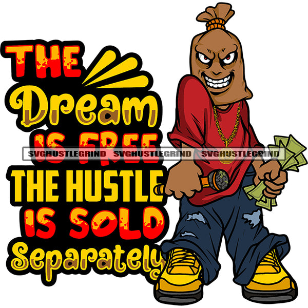 The Dream Is Free The Hustle Is Sold Separately Quote Gangster African American Money Bag Cartoon Character Hand Holding Money Note Cartoon Smile Face Hip-Hop Pose SVG JPG PNG Vector Clipart Cricut Silhouette Cut Cutting