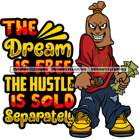 The Dream Is Free The Hustle Is Sold Separately Quote Gangster African American Money Bag Cartoon Character Hand Holding Money Note Cartoon Smile Face Hip-Hop Pose SVG JPG PNG Vector Clipart Cricut Silhouette Cut Cutting