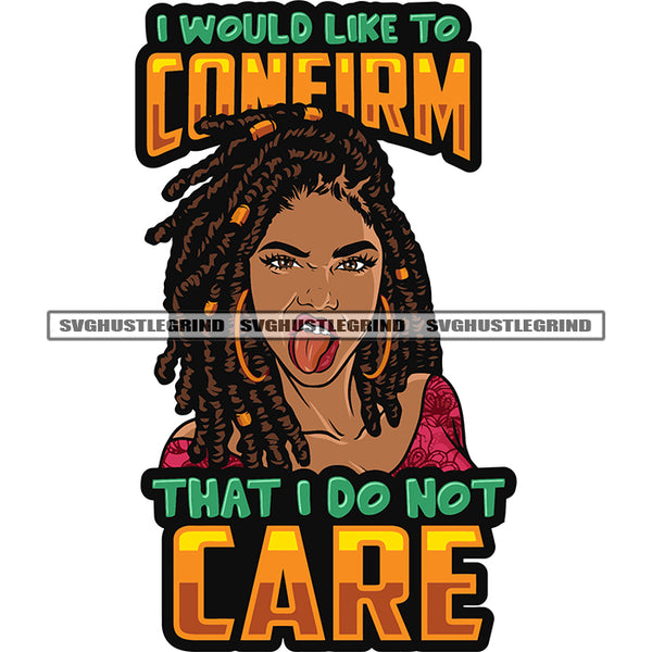 I Would Like To Comeirm That I Do Not Care Quote Tongue Out Of Mouth African American Woman Face Design Element Wearing Hoop Earing Locus Hairstyle White Background SVG JPG PNG Vector Clipart Cricut Silhouette Cut Cutting