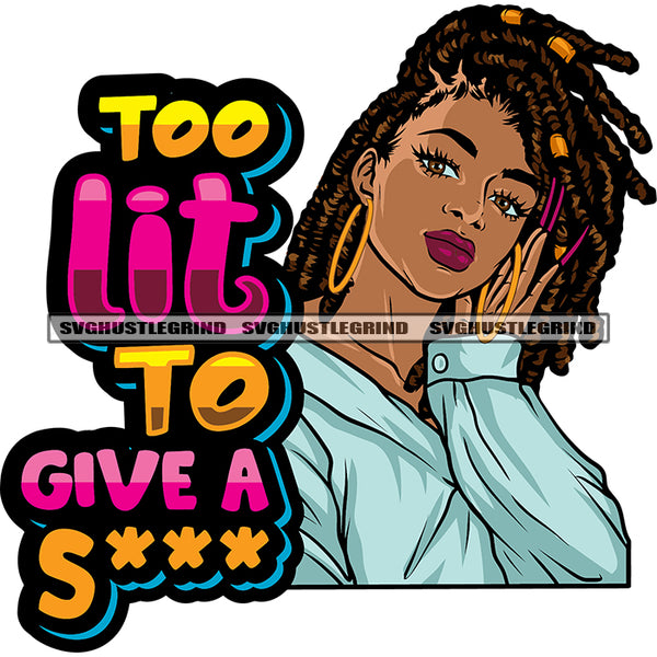 Too Lit To Give A S*** Quote Beautiful African American Woman Thinking Pose Wearing Hoop Earing Locus Hairstyle Design Element Afro Girls Cute Face Smile Face SVG JPG PNG Vector Clipart Cricut Silhouette Cut Cutting
