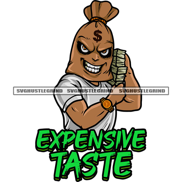 Expensive Taste Quote Funny Money Bag Cartoon Character Hand Holding Money Bundle And Character Smile Face Wearing Watch White Background SVG JPG PNG Vector Clipart Cricut Silhouette Cut Cutting